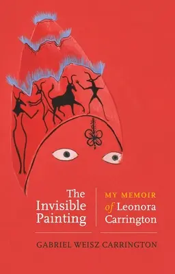Niewidzialny obraz: Moje wspomnienia o Leonorze Carrington - The Invisible Painting: My Memoir of Leonora Carrington