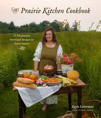 Książka kucharska Prairie Kitchen: 75 zdrowych przepisów na każdą porę roku - The Prairie Kitchen Cookbook: 75 Wholesome Heartland Recipes for Every Season