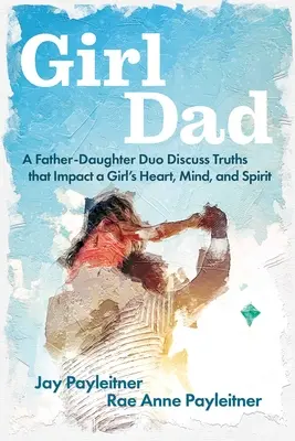 Girldad: Duet ojciec-córka omawia prawdy, które wpływają na serce, umysł i ducha dziewczyny - Girldad: A Father-Daughter Duo Discuss Truths That Impact a Girl's Heart, Mind, and Spirit