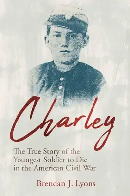 Charley: Prawdziwa historia najmłodszego żołnierza, który zginął podczas amerykańskiej wojny secesyjnej - Charley: The True Story of the Youngest Soldier to Die in the American Civil War