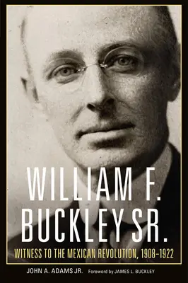 William F. Buckley Sr.: Świadek rewolucji meksykańskiej, 1908-1922 - William F. Buckley Sr.: Witness to the Mexican Revolution, 1908-1922