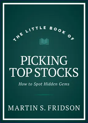 Mała księga wyboru najlepszych akcji: Jak dostrzec ukryte perełki - The Little Book of Picking Top Stocks: How to Spot Hidden Gems