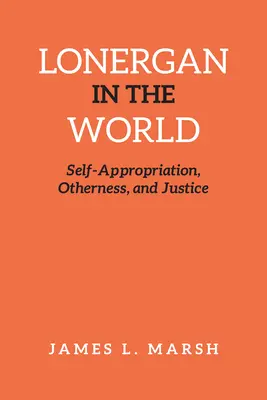 Lonergan w świecie: Samoprzywłaszczenie, inność i sprawiedliwość - Lonergan in the World: Self-Appropriation, Otherness, and Justice