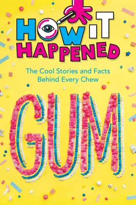 Jak to się stało! Guma: Fajne historie i fakty kryjące się za każdym żuciem - How It Happened! Gum: The Cool Stories and Facts Behind Every Chew