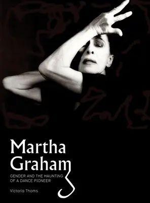 Martha Graham: Płeć i nawiedzenie pionierki tańca - Martha Graham: Gender & the Haunting of a Dance Pioneer