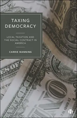 Opodatkowanie demokracji: Lokalne opodatkowanie i umowa społeczna w Ameryce - Taxing Democracy: Local Taxation and the Social Contract in America