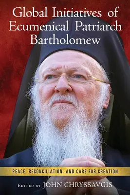 Globalne inicjatywy ekumenicznego patriarchy Bartłomieja: Pokój, pojednanie i troska o stworzenie - Global Initiatives of Ecumenical Patriarch Bartholomew: Peace, Reconciliation, and Care for Creation