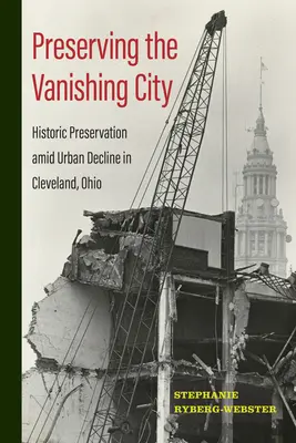 Ochrona ginącego miasta: Ochrona zabytków wśród upadku miast w Cleveland w stanie Ohio - Preserving the Vanishing City: Historic Preservation amid Urban Decline in Cleveland, Ohio