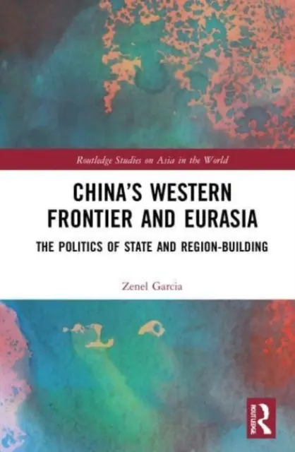 Zachodnia granica Chin i Eurazja: polityka budowania państwa i regionu - China's Western Frontier and Eurasia: The Politics of State and Region-Building