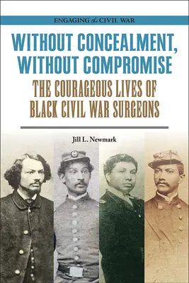 Bez ukrywania, bez kompromisów: odważne życie czarnoskórych chirurgów wojny secesyjnej - Without Concealment, Without Compromise: The Courageous Lives of Black Civil War Surgeons