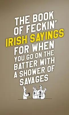 Księga kurewskich irlandzkich powiedzonek dla tych, którzy idą na bitwę z dzikusami - The Book of Feckin' Irish Sayings for When You Go on the Batter with a Shower of Savages