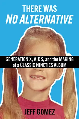 Nie było alternatywy: Pokolenie X, AIDS i tworzenie klasycznej płyty z lat dziewięćdziesiątych - There Was No Alternative: Generation X, Aids, and the Making of a Classic Nineties Record