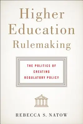 Tworzenie przepisów dotyczących szkolnictwa wyższego: Polityka tworzenia polityki regulacyjnej - Higher Education Rulemaking: The Politics of Creating Regulatory Policy