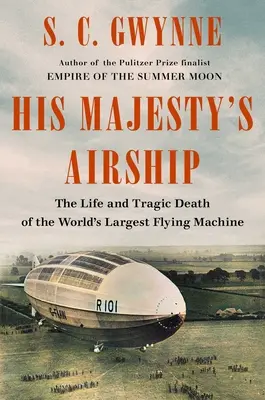 Sterowiec Jego Królewskiej Mości: Życie i tragiczna śmierć największej latającej maszyny na świecie - His Majesty's Airship: The Life and Tragic Death of the World's Largest Flying Machine