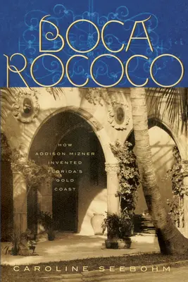 Boca Rococo: Jak Addison Mizner wynalazł złote wybrzeże Florydy - Boca Rococo: How Addison Mizner Invented Florida's Gold Coast