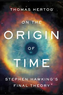 O pochodzeniu czasu: ostateczna teoria Stephena Hawkinga - On the Origin of Time: Stephen Hawking's Final Theory