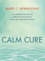 Calm Cure - Nieoczekiwany sposób na poprawę zdrowia, życia i świata - Calm Cure - The Unexpected Way to Improve Your Health, Your Life and Your World