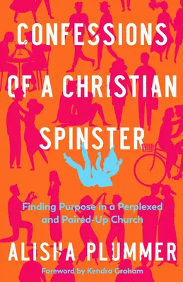 Wyznania chrześcijańskiej prządki: Znalezienie celu w zakłopotanym i sparowanym kościele - Confessions of a Christian Spinster: Finding Purpose in a Perplexed and Paired-Up Church