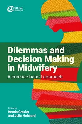 Dylematy i podejmowanie decyzji w położnictwie: podejście praktyczne - Dilemmas and Decision Making in Midwifery: A Practice-Based Approach