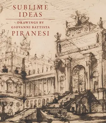 Wysublimowane idee: Rysunki Giovanniego Battisty Piranesiego - Sublime Ideas: Drawings by Giovanni Battista Piranesi