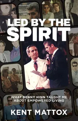 Prowadzony przez Ducha: Czego Benny Hinn nauczył mnie o wzmocnionym życiu - Led By the Spirit: What Benny Hinn Taught Me About Empowered Living