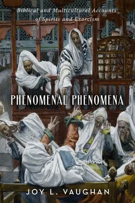 Zjawiska fenomenalne: biblijne i wielokulturowe relacje o duchach i egzorcyzmach - Phenomenal Phenomena: Biblical and Multicultural Accounts of Spirits and Exorcism