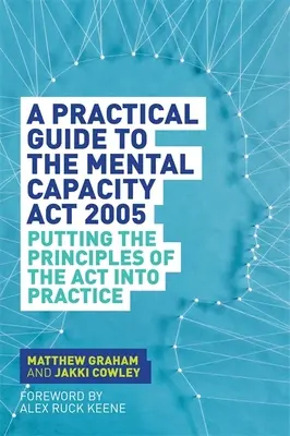 Praktyczny przewodnik po ustawie o zdolnościach umysłowych z 2005 r: Zastosowanie zasad ACT w praktyce - A Practical Guide to the Mental Capacity ACT 2005: Putting the Principles of the ACT Into Practice