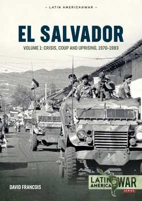 Salwador: Tom 1: Kryzys, przewrót i powstanie 1970-1983 - El Salvador: Volume 1: Crisis, Coup and Uprising 1970-1983