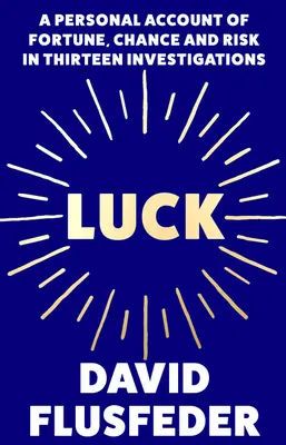 Luck: A Personal Account of Fortune, Chance and Risk in Thirteen Investigations (Szczęście: osobista opowieść o szczęściu, przypadku i ryzyku w trzynastu śledztwach) - Luck: A Personal Account of Fortune, Chance and Risk in Thirteen Investigations