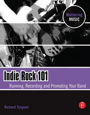 Indie Rock 101: Prowadzenie, nagrywanie, promowanie zespołu - Indie Rock 101: Running, Recording, Promoting Your Band