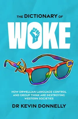 Słownik obudzonych: Jak orwellowska kontrola języka i myślenie grupowe niszczą zachodnie społeczeństwa - The Dictionary of Woke: How Orwellian Language Control and Group Think Are Destroying Western Societies