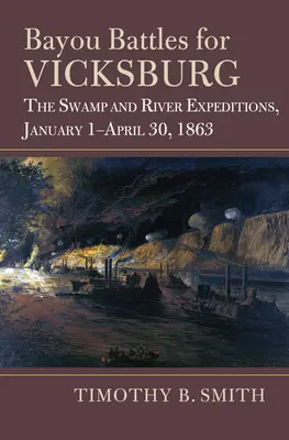Bitwy nad zatoką Vicksburg: Wyprawy na bagna i nad rzekę, 1 stycznia - 30 kwietnia 1863 r. - Bayou Battles for Vicksburg: The Swamp and River Expeditions, January 1-April 30, 1863