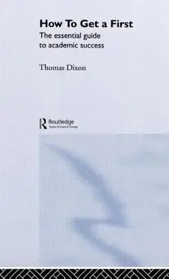 How to Get a First: Niezbędny przewodnik po sukcesie akademickim - How to Get a First: The Essential Guide to Academic Success