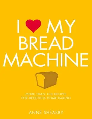 I Love My Bread Machine: Ponad 100 przepisów na pyszne domowe wypieki - I Love My Bread Machine: More Than 100 Recipes for Delicious Home Baking