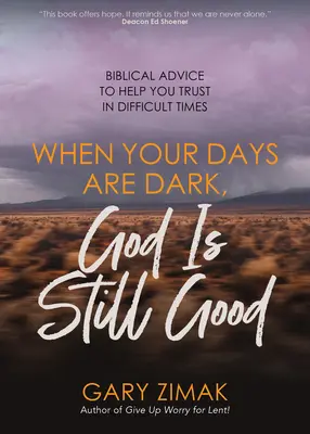 Kiedy twoje dni są ciemne, Bóg wciąż jest dobry: Biblijne rady, które pomogą ci zaufać w trudnych czasach - When Your Days Are Dark, God Is Still Good: Biblical Advice to Help You Trust in Difficult Times