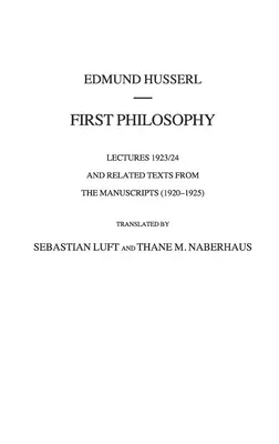 Pierwsza filozofia: Wykłady 1923/24 i powiązane teksty z rękopisów (1920-1925) - First Philosophy: Lectures 1923/24 and Related Texts from the Manuscripts (1920-1925)