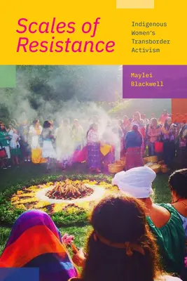 Skala oporu: Transgraniczny aktywizm rdzennych kobiet - Scales of Resistance: Indigenous Women's Transborder Activism