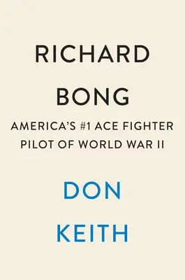 Richard Bong: Amerykański as pilot myśliwca nr 1 II wojny światowej - Richard Bong: America's #1 Ace Fighter Pilot of World War II