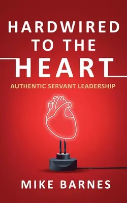 Hardwired to the Heart: Autentyczne przywództwo służebne - Hardwired to the Heart: Authentic Servant Leadership