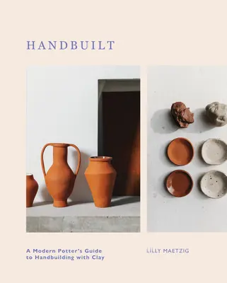 Handbuilt: Nowoczesny przewodnik garncarza po ręcznym budowaniu z gliny - Handbuilt: A Modern Potter's Guide to Handbuilding with Clay