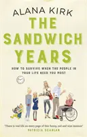 Lata kanapkowe - Jak przetrwać, gdy ludzie w twoim życiu najbardziej cię potrzebują? - The Sandwich Years - How to survive when the people in your life need you most