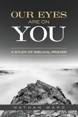 Nasze oczy skierowane są na Ciebie: Studium biblijnej modlitwy - Our Eyes Are On You: A Study of Biblical Prayer