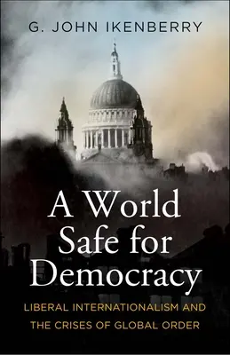 Świat bezpieczny dla demokracji: Liberalny internacjonalizm i kryzysy globalnego porządku - A World Safe for Democracy: Liberal Internationalism and the Crises of Global Order