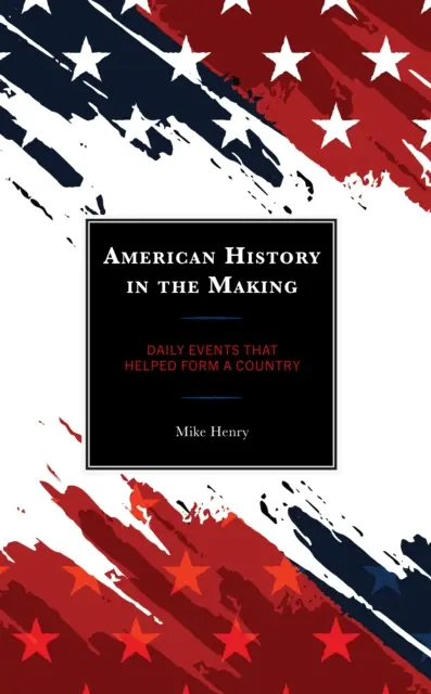 Amerykańska historia w tworzeniu: Codzienne wydarzenia, które pomogły ukształtować kraj - American History in the Making: Daily Events That Helped Form a Country