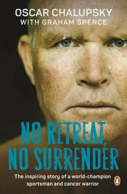 Bez odwrotu, bez kapitulacji: Inspirująca historia mistrza świata w sporcie i wojownika walczącego z rakiem - No Retreat, No Surrender: The Inspiring Story of a World-Champion Sportsman and Cancer Warrior