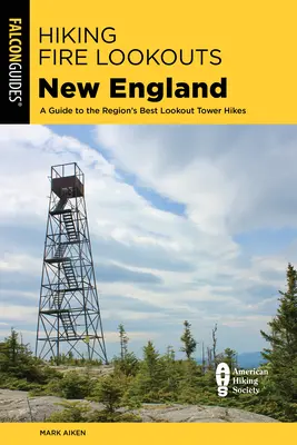 Wędrówki po punktach widokowych Nowej Anglii: Przewodnik po najlepszych wędrówkach po wieżach widokowych w regionie - Hiking Fire Lookouts New England: A Guide to the Region's Best Lookout Tower Hikes