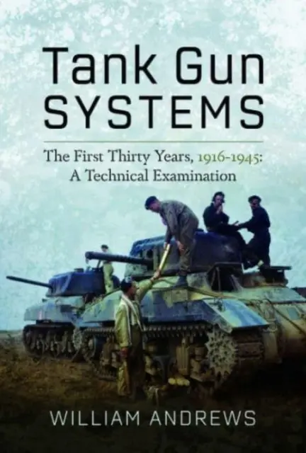 Systemy dział czołgowych: Pierwsze trzydzieści lat, 1916-1945: Analiza techniczna - Tank Gun Systems: The First Thirty Years, 1916-1945: A Technical Examination