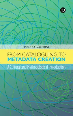 Od katalogowania do tworzenia metadanych: Wprowadzenie kulturowe i metodologiczne - From Cataloguing to Metadata Creation: A Cultural and Methodological Introduction