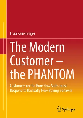 Nowoczesny klient - fantom: klienci w biegu: jak sprzedaż musi reagować na radykalnie nowe zachowania zakupowe - The Modern Customer - The Phantom: Customers on the Run: How Sales Must Respond to Radically New Buying Behavior