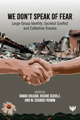 Nie mówimy o strachu: Tożsamość dużej grupy, konflikt społeczny i zbiorowa trauma - We Don't Speak of Fear: Large-Group Identity, Societal Conflict and Collective Trauma